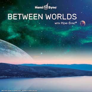 Between Worlds with Hemi-Sync®